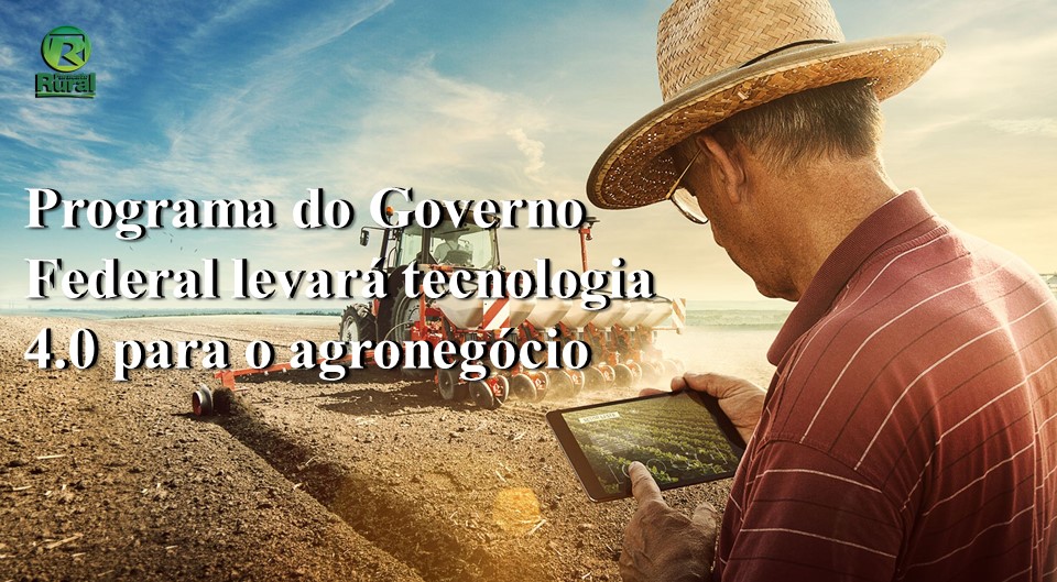 Programa do Governo Federal levará tecnologia 4.0 para o agronegócio