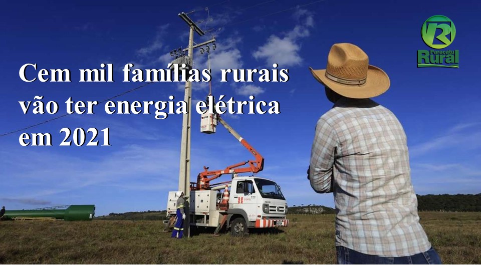 Cem mil famílias rurais vão ter energia elétrica em 2021