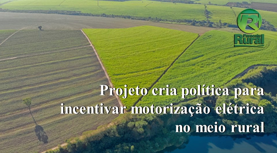 Projeto cria política para incentivar motorização elétrica no meio rural