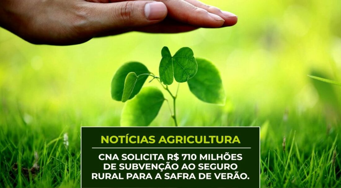 CNA solicita r$ 710 milhões de subvenção ao seguro rural para a safra de verão