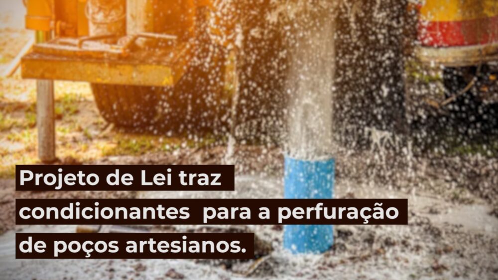 Projeto de Lei traz condicionantes para a perfuração de poços artesianos