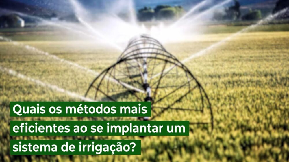 Quais os métodos mais eficientes ao se implantar um sistema de irrigação?