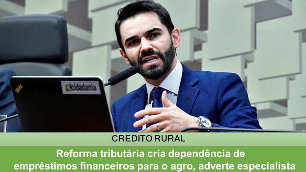 Reforma tributária cria dependência de empréstimos financeiros para o agro, adverte especialista