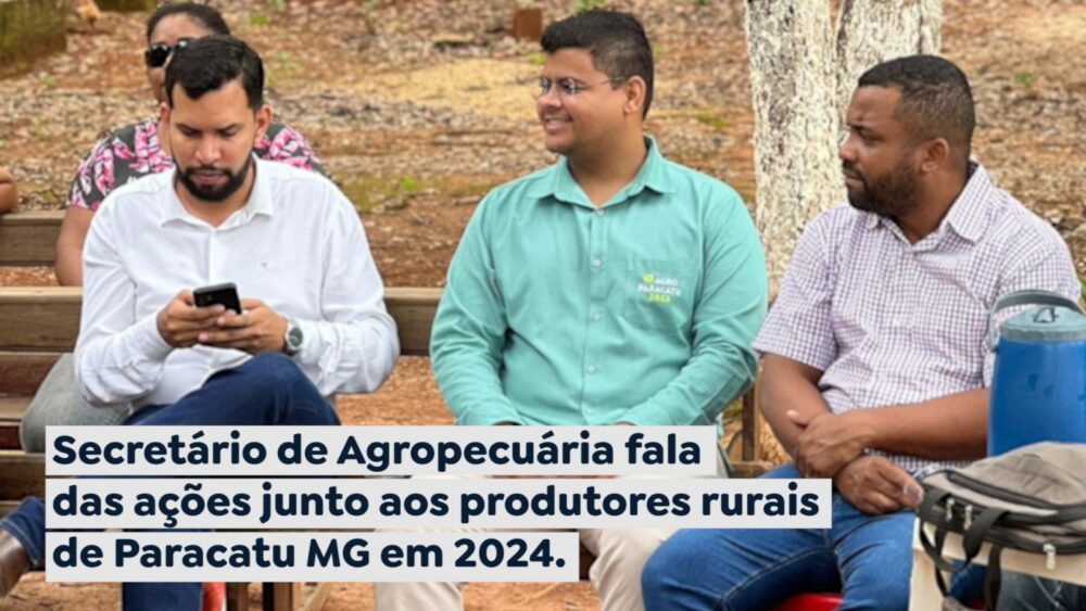 Secretário de Agropecuária fala das ações junto aos produtores rurais de Paracatu MG em 2024