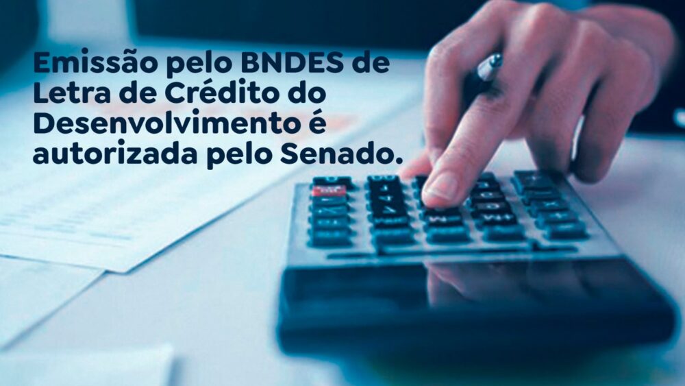 Emissão pelo BNDES de Letra de Crédito do Desenvolvimento é autorizada pelo Senado