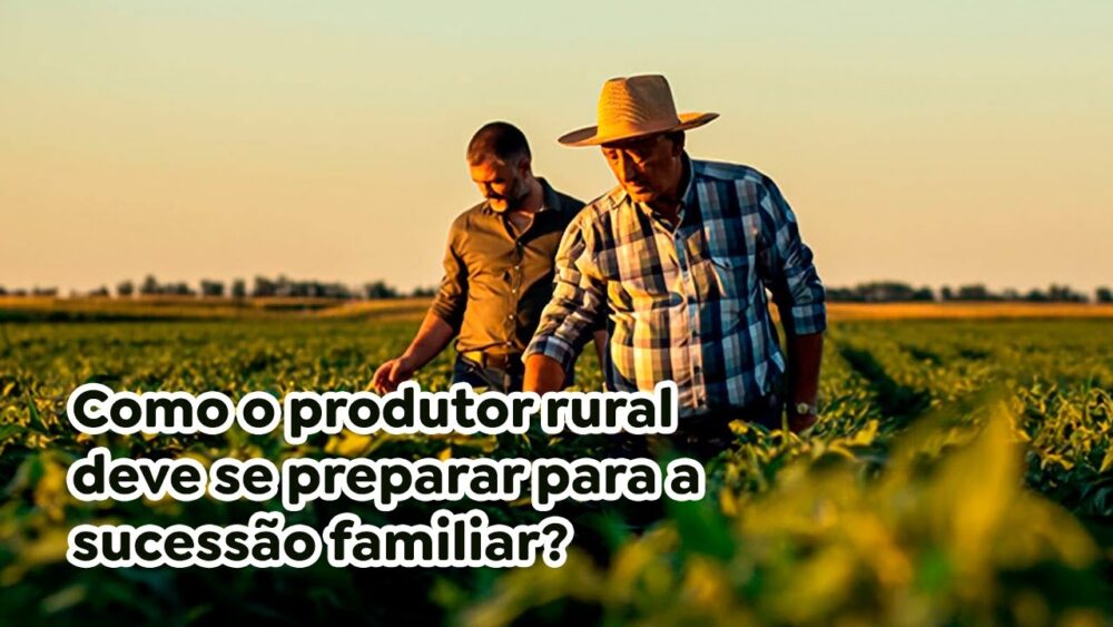 Como o produtor rural deve se preparar para a sucessão familiar?